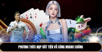 Phương thức nạp rút tiền vô cùng nhanh chóng