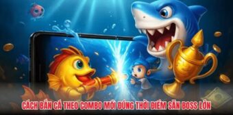 Cách bắn cá theo combo mồi đúng thời điểm săn boss lớn