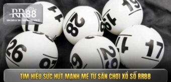 Tìm hiểu sức hút mạnh mẽ từ sân chơi xổ số RR88