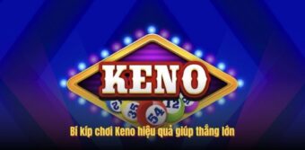 Bí kíp chơi Keno hiệu quả giúp thắng lớn