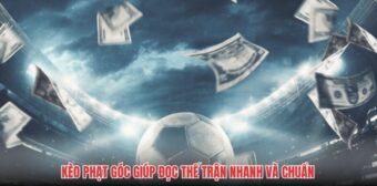 Kèo phạt góc giúp đọc thế trận nhanh và chuẩn