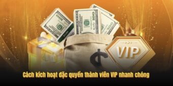 Cách kích hoạt đặc quyền thành viên VIP nhanh chóng