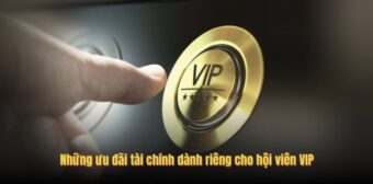 Những ưu đãi tài chính dành riêng cho hội viên VIP