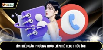 Liên Hệ Febet – Cách Thức Kết Nối Với Đội Ngũ Chuyên Viên