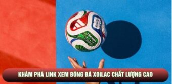 Khám phá link xem bóng đá Xoilac chất lượng cao