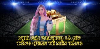 Nhà Cái 789Club Là Gì? Tổng Quan Về Nền Tảng