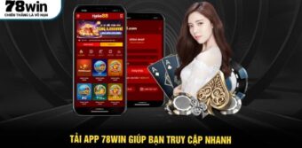 Tải app 78win dưới góc nhìn tốc độ, tiện ích và sự thân thiện khi sử dụng