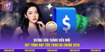 Nạp Tiền 789Club Nhanh Chóng – Giao Dịch Thuận Tiện Và An Toàn Mỗi Ngày