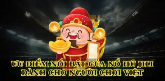 Ưu điểm nổi bật của Nổ Hũ JILI dành cho người chơi Việt