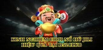 Kinh nghiệm chơi Nổ Hũ JILI hiệu quả tại B52club