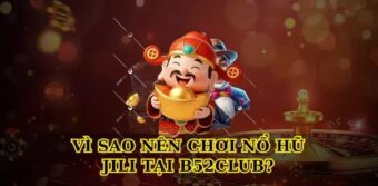 Vì sao nên chơi Nổ Hũ JILI tại B52club?