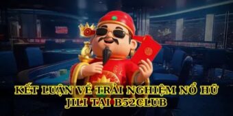 Kết luận về trải nghiệm Nổ Hũ JILI tại B52club