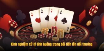 Kinh nghiệm xử lý tình huống trong bài tiến lên đổi thưởng