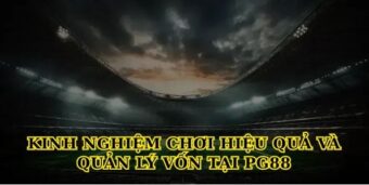 Kinh nghiệm chơi hiệu quả và quản lý vốn tại Pg88