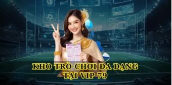 Kho Trò Chơi Đa Dạng Tại Vip 79