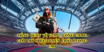 Tổng quan về Vz99 – Cổng game giải trí trực tuyến chất lượng cao