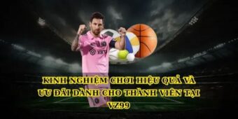 Kinh nghiệm chơi hiệu quả và ưu đãi dành cho thành viên tại Vz99