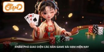 Khám phá giao diện các bàn Game bài 88M hiện nay