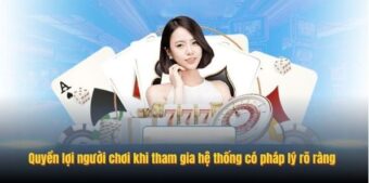 Quyền lợi người chơi khi tham gia hệ thống có pháp lý rõ ràng