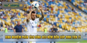 Kinh nghiệm phân tích đúng kèo ném biên giúp rinh tiền tỷ