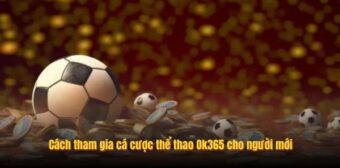 Cách tham gia cá cược thể thao Ok365 cho người mới