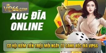 Cơ hội kiếm tiền triệu mỗi ngày từ game xóc đĩa VIP66