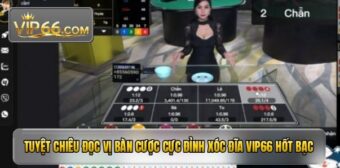 Tuyệt chiêu đọc vị bàn cược cực đỉnh xóc đĩa VIP66 hốt bạc