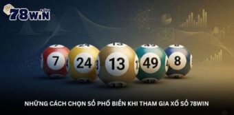 Những cách chọn số phổ biến khi tham gia Xổ số 78Win