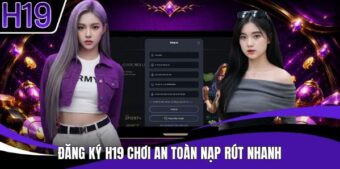 H19 – Đăng Ký H19 Và Những Điều Người Dùng Mới Cần Biết