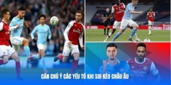Cần chú ý các yếu tố khi soi kèo châu Âu