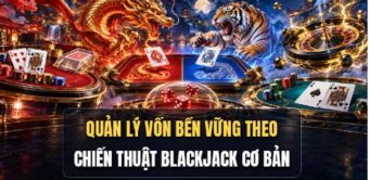 Quản lý vốn bền vững theo chiến thuật Blackjack cơ bản