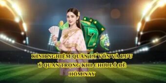 Kinh nghiệm quản lý vốn và lưu ý quan trọng khi chơi Lô đề hôm nay