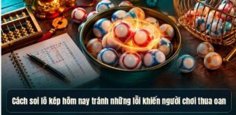 Cách soi lô kép hôm nay tránh những lỗi khiến người chơi thua oan