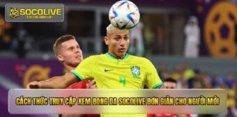 Cách thức truy cập xem bong da socolive đơn giản cho người mới
